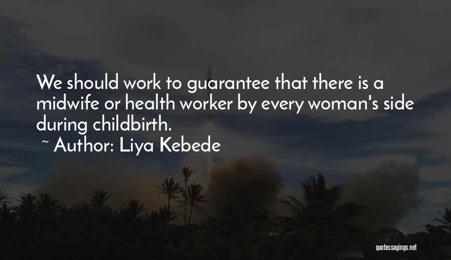 Liya Kebede Quotes: We Should Work To Guarantee That There Is A Midwife Or Health Worker By Every Woman's Side During Childbirth.