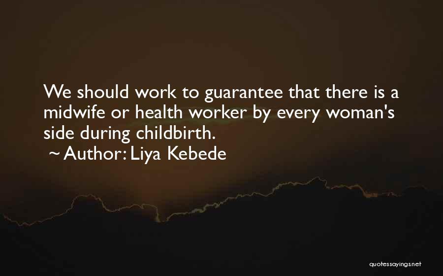 Liya Kebede Quotes: We Should Work To Guarantee That There Is A Midwife Or Health Worker By Every Woman's Side During Childbirth.