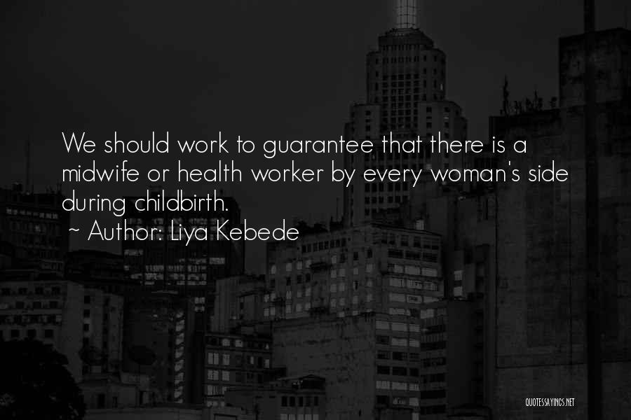 Liya Kebede Quotes: We Should Work To Guarantee That There Is A Midwife Or Health Worker By Every Woman's Side During Childbirth.