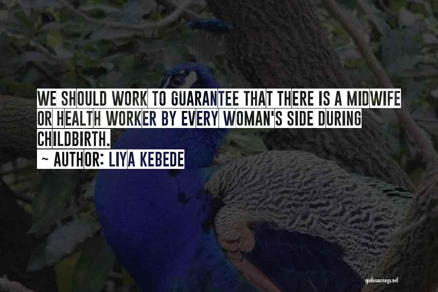 Liya Kebede Quotes: We Should Work To Guarantee That There Is A Midwife Or Health Worker By Every Woman's Side During Childbirth.