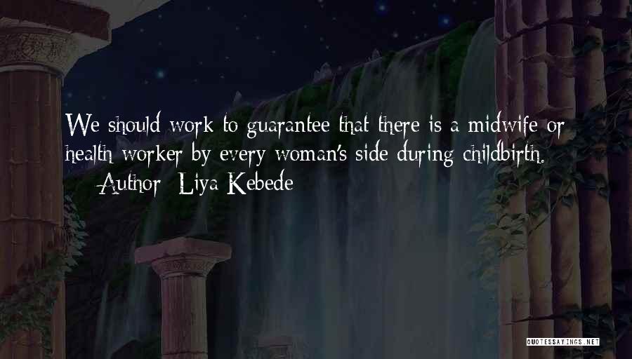Liya Kebede Quotes: We Should Work To Guarantee That There Is A Midwife Or Health Worker By Every Woman's Side During Childbirth.