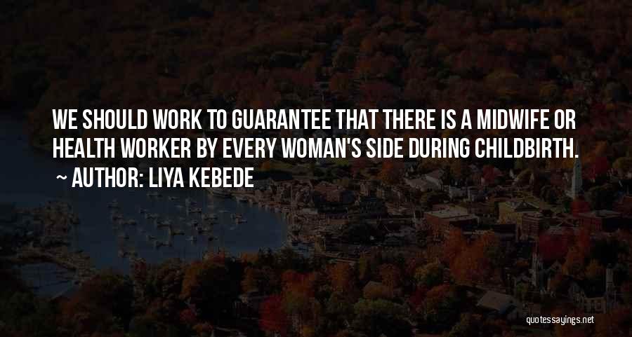 Liya Kebede Quotes: We Should Work To Guarantee That There Is A Midwife Or Health Worker By Every Woman's Side During Childbirth.