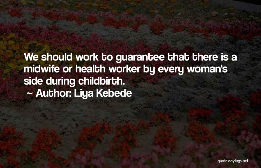 Liya Kebede Quotes: We Should Work To Guarantee That There Is A Midwife Or Health Worker By Every Woman's Side During Childbirth.