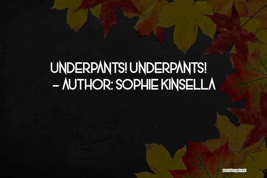 Sophie Kinsella Quotes: Underpants! Underpants!