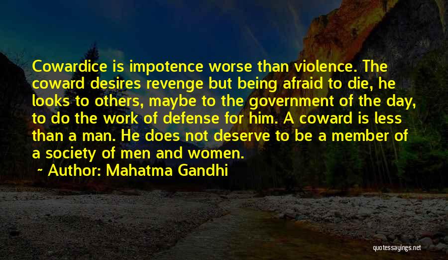 Mahatma Gandhi Quotes: Cowardice Is Impotence Worse Than Violence. The Coward Desires Revenge But Being Afraid To Die, He Looks To Others, Maybe