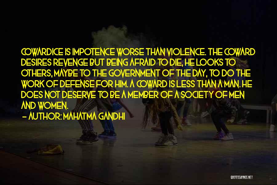 Mahatma Gandhi Quotes: Cowardice Is Impotence Worse Than Violence. The Coward Desires Revenge But Being Afraid To Die, He Looks To Others, Maybe
