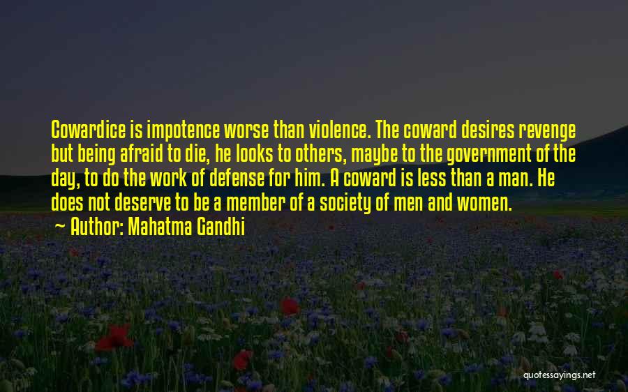 Mahatma Gandhi Quotes: Cowardice Is Impotence Worse Than Violence. The Coward Desires Revenge But Being Afraid To Die, He Looks To Others, Maybe