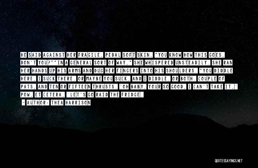 Thea Harrison Quotes: He Said Against Her Fragile, Pedal Soft Skin, You Know How This Goes, Don't You?in A General Sort Of Way,
