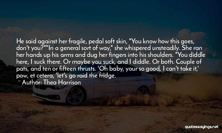 Thea Harrison Quotes: He Said Against Her Fragile, Pedal Soft Skin, You Know How This Goes, Don't You?in A General Sort Of Way,