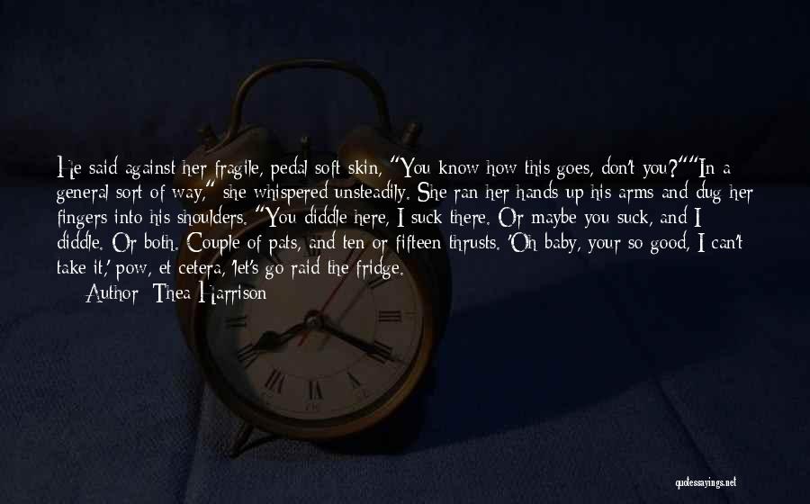 Thea Harrison Quotes: He Said Against Her Fragile, Pedal Soft Skin, You Know How This Goes, Don't You?in A General Sort Of Way,