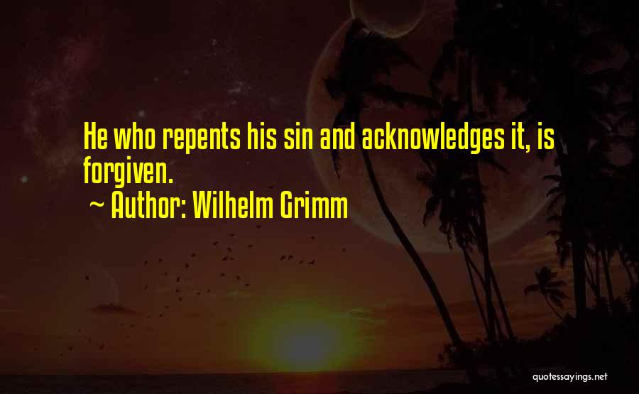 Wilhelm Grimm Quotes: He Who Repents His Sin And Acknowledges It, Is Forgiven.