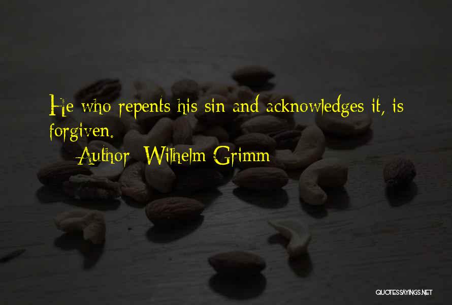 Wilhelm Grimm Quotes: He Who Repents His Sin And Acknowledges It, Is Forgiven.