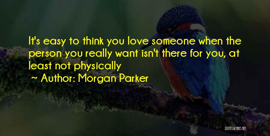 Morgan Parker Quotes: It's Easy To Think You Love Someone When The Person You Really Want Isn't There For You, At Least Not