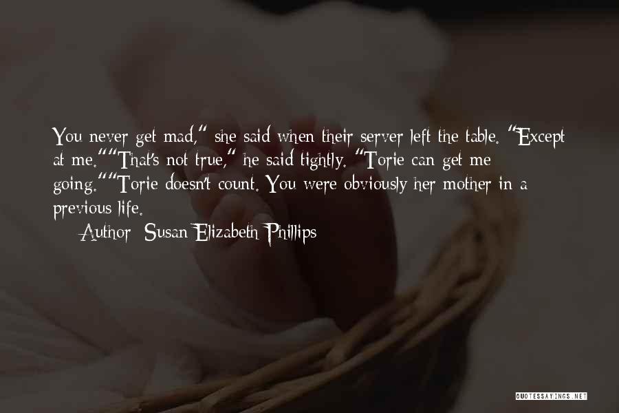 Susan Elizabeth Phillips Quotes: You Never Get Mad, She Said When Their Server Left The Table. Except At Me.that's Not True, He Said Tightly.