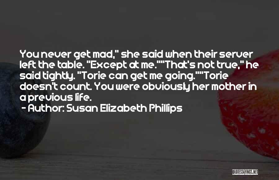 Susan Elizabeth Phillips Quotes: You Never Get Mad, She Said When Their Server Left The Table. Except At Me.that's Not True, He Said Tightly.