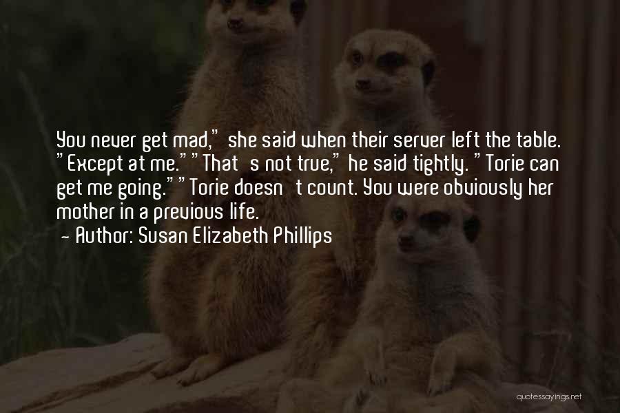 Susan Elizabeth Phillips Quotes: You Never Get Mad, She Said When Their Server Left The Table. Except At Me.that's Not True, He Said Tightly.