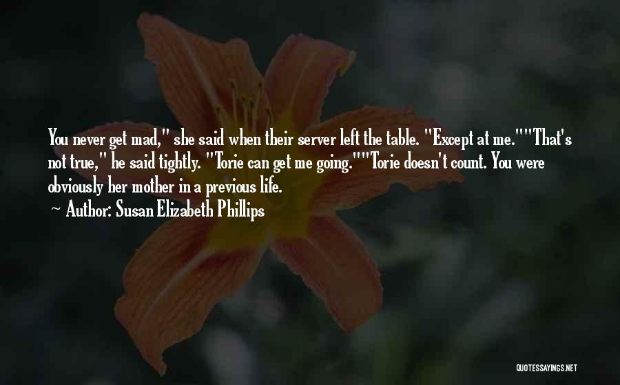 Susan Elizabeth Phillips Quotes: You Never Get Mad, She Said When Their Server Left The Table. Except At Me.that's Not True, He Said Tightly.