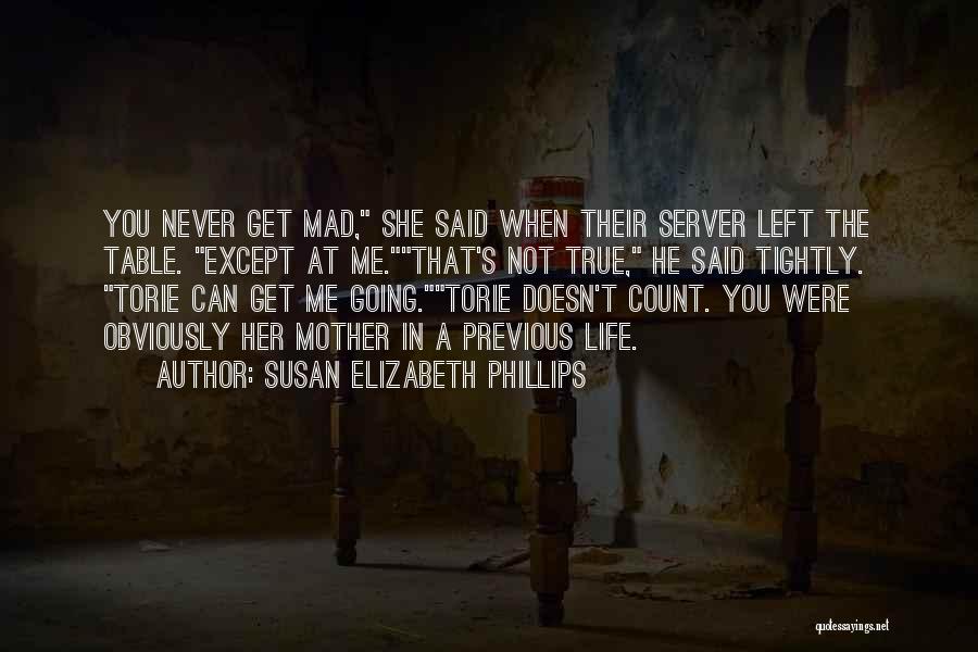 Susan Elizabeth Phillips Quotes: You Never Get Mad, She Said When Their Server Left The Table. Except At Me.that's Not True, He Said Tightly.