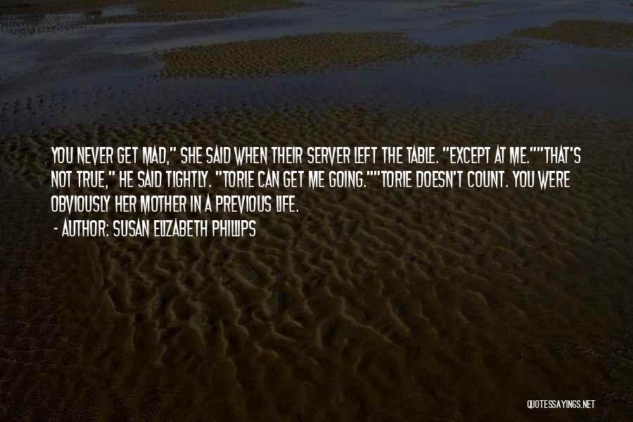 Susan Elizabeth Phillips Quotes: You Never Get Mad, She Said When Their Server Left The Table. Except At Me.that's Not True, He Said Tightly.