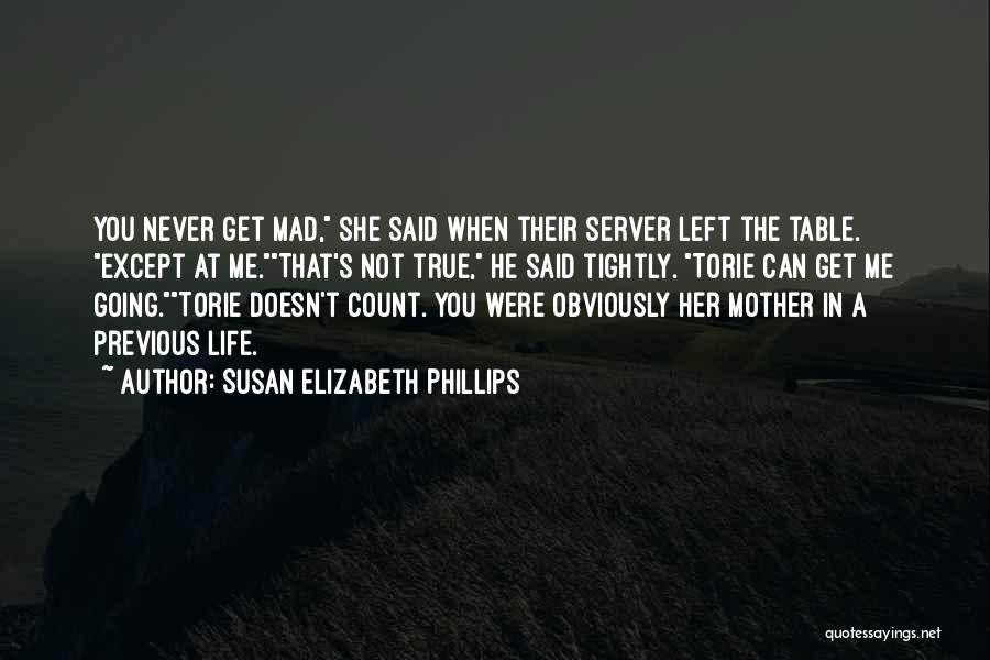 Susan Elizabeth Phillips Quotes: You Never Get Mad, She Said When Their Server Left The Table. Except At Me.that's Not True, He Said Tightly.