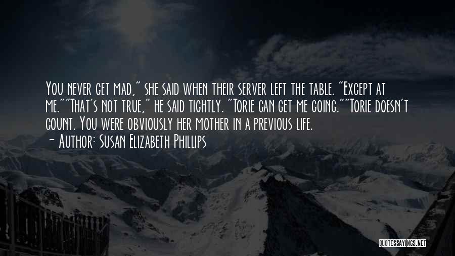 Susan Elizabeth Phillips Quotes: You Never Get Mad, She Said When Their Server Left The Table. Except At Me.that's Not True, He Said Tightly.