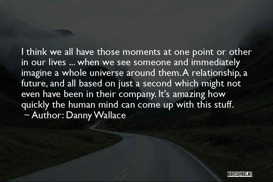 Danny Wallace Quotes: I Think We All Have Those Moments At One Point Or Other In Our Lives ... When We See Someone