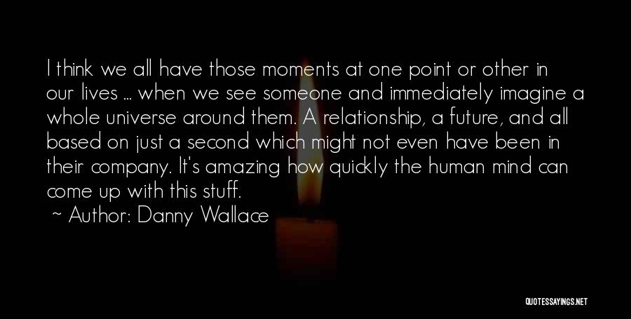 Danny Wallace Quotes: I Think We All Have Those Moments At One Point Or Other In Our Lives ... When We See Someone