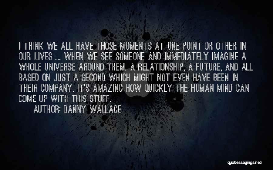 Danny Wallace Quotes: I Think We All Have Those Moments At One Point Or Other In Our Lives ... When We See Someone