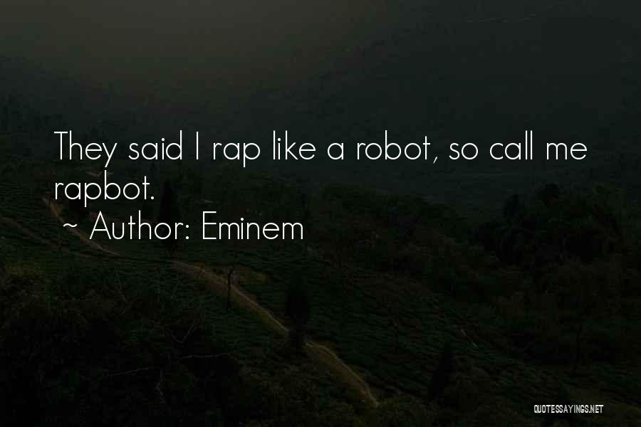 Eminem Quotes: They Said I Rap Like A Robot, So Call Me Rapbot.