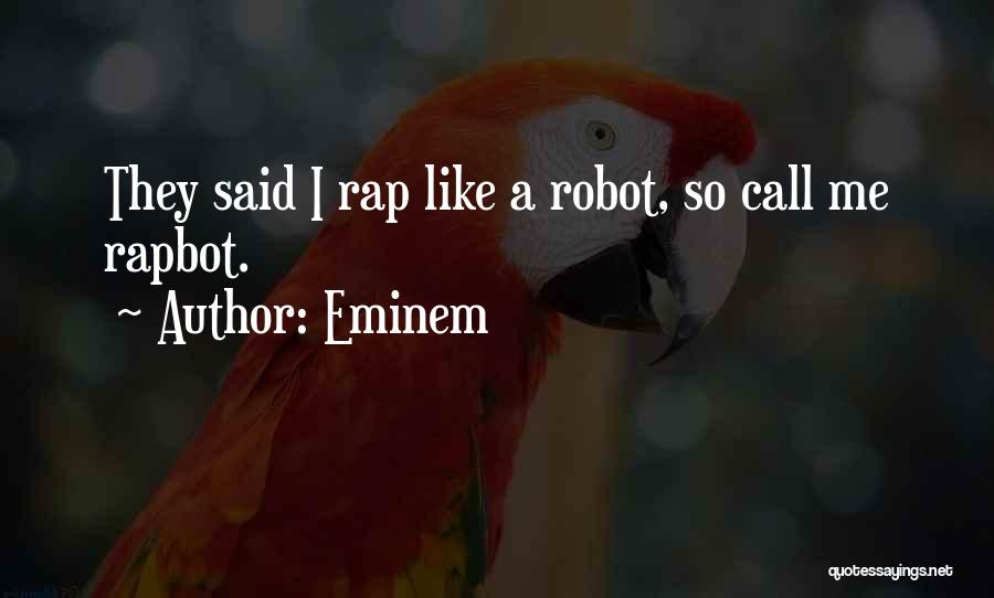 Eminem Quotes: They Said I Rap Like A Robot, So Call Me Rapbot.