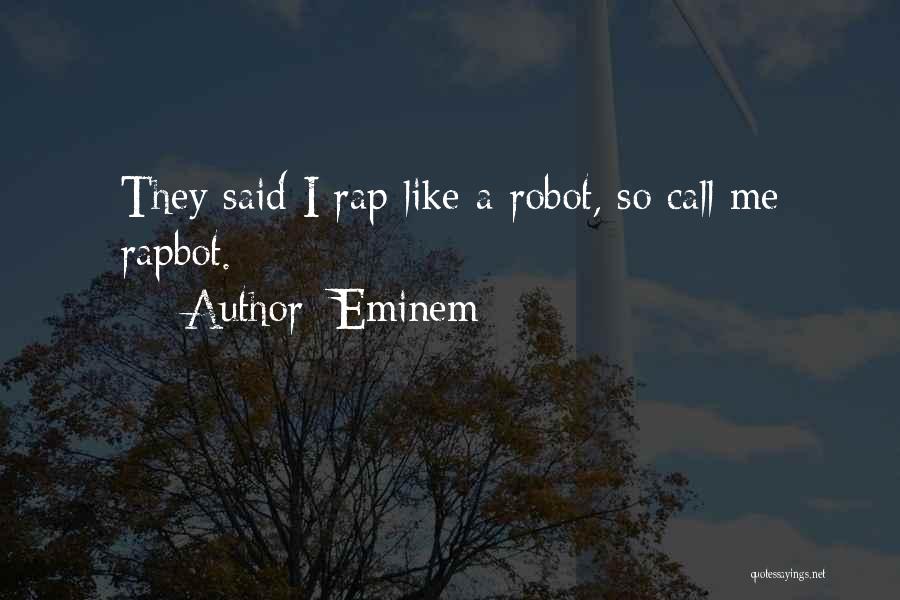 Eminem Quotes: They Said I Rap Like A Robot, So Call Me Rapbot.