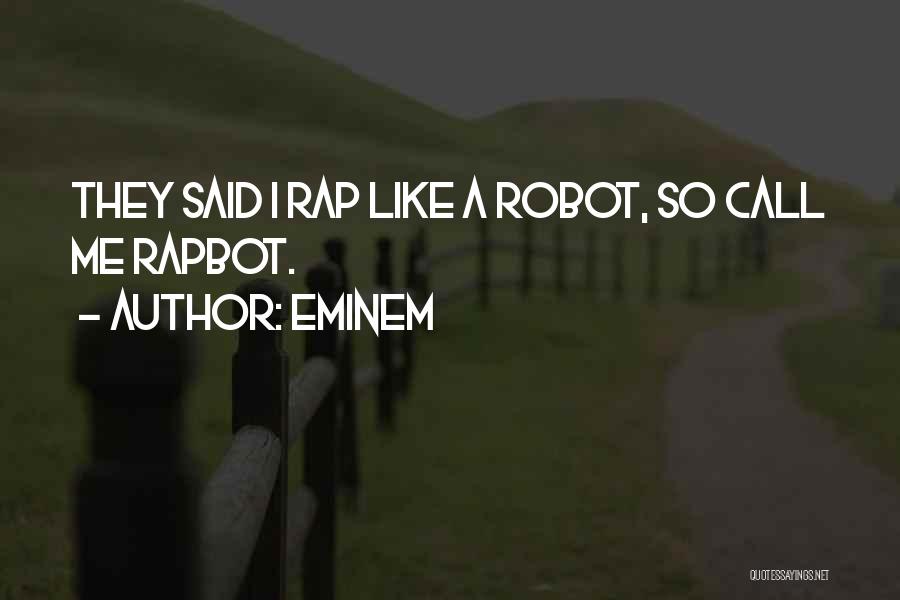 Eminem Quotes: They Said I Rap Like A Robot, So Call Me Rapbot.