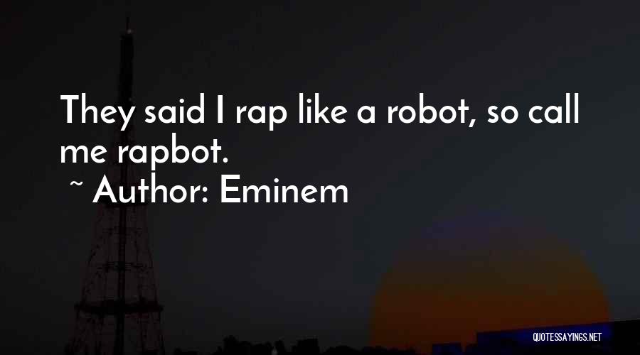 Eminem Quotes: They Said I Rap Like A Robot, So Call Me Rapbot.