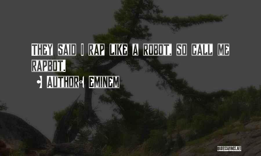 Eminem Quotes: They Said I Rap Like A Robot, So Call Me Rapbot.