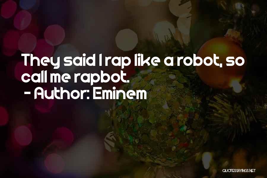 Eminem Quotes: They Said I Rap Like A Robot, So Call Me Rapbot.