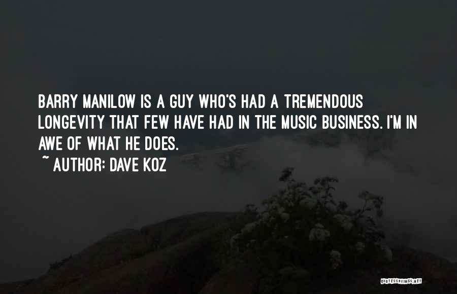 Dave Koz Quotes: Barry Manilow Is A Guy Who's Had A Tremendous Longevity That Few Have Had In The Music Business. I'm In