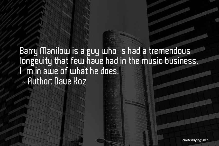 Dave Koz Quotes: Barry Manilow Is A Guy Who's Had A Tremendous Longevity That Few Have Had In The Music Business. I'm In