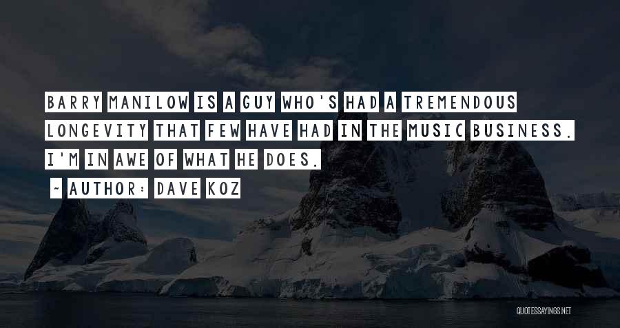 Dave Koz Quotes: Barry Manilow Is A Guy Who's Had A Tremendous Longevity That Few Have Had In The Music Business. I'm In
