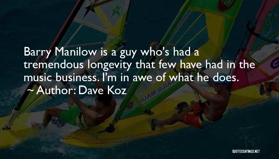Dave Koz Quotes: Barry Manilow Is A Guy Who's Had A Tremendous Longevity That Few Have Had In The Music Business. I'm In