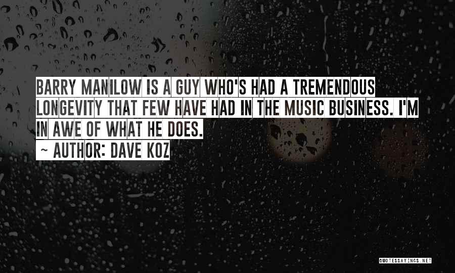 Dave Koz Quotes: Barry Manilow Is A Guy Who's Had A Tremendous Longevity That Few Have Had In The Music Business. I'm In