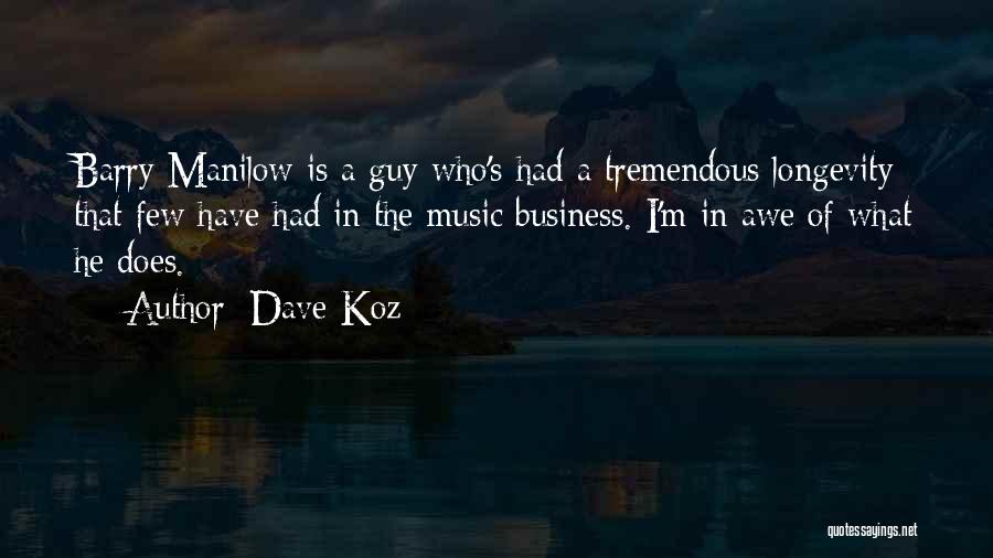 Dave Koz Quotes: Barry Manilow Is A Guy Who's Had A Tremendous Longevity That Few Have Had In The Music Business. I'm In