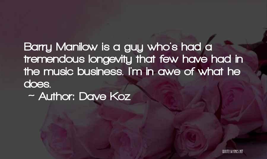 Dave Koz Quotes: Barry Manilow Is A Guy Who's Had A Tremendous Longevity That Few Have Had In The Music Business. I'm In