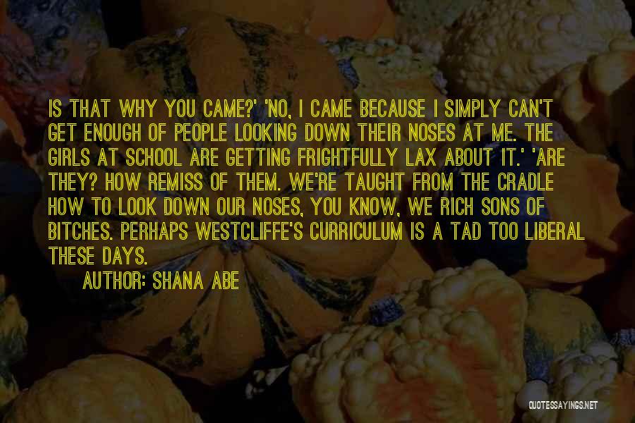 Shana Abe Quotes: Is That Why You Came?' 'no, I Came Because I Simply Can't Get Enough Of People Looking Down Their Noses