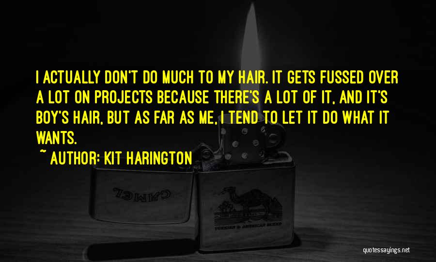 Kit Harington Quotes: I Actually Don't Do Much To My Hair. It Gets Fussed Over A Lot On Projects Because There's A Lot