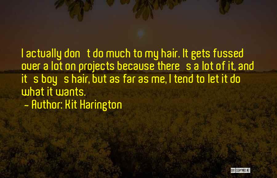 Kit Harington Quotes: I Actually Don't Do Much To My Hair. It Gets Fussed Over A Lot On Projects Because There's A Lot