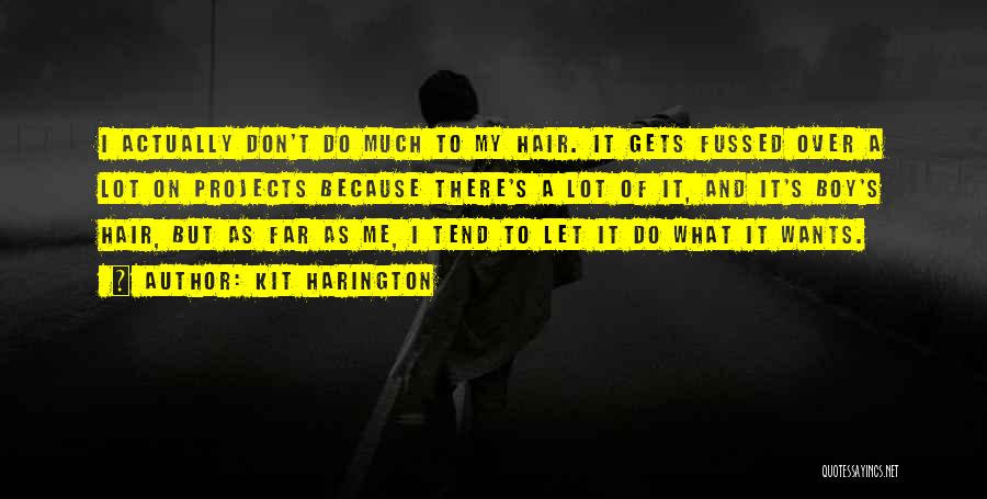 Kit Harington Quotes: I Actually Don't Do Much To My Hair. It Gets Fussed Over A Lot On Projects Because There's A Lot