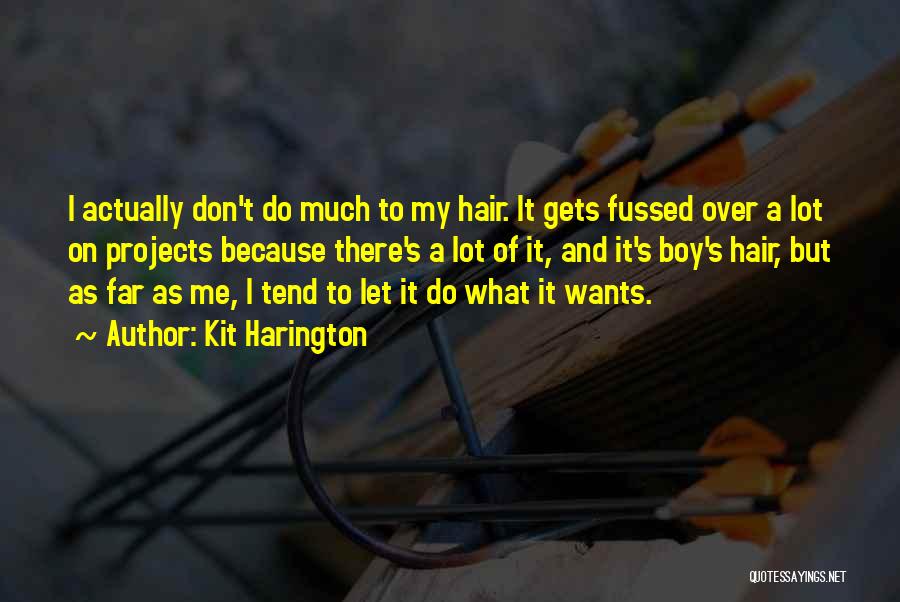 Kit Harington Quotes: I Actually Don't Do Much To My Hair. It Gets Fussed Over A Lot On Projects Because There's A Lot