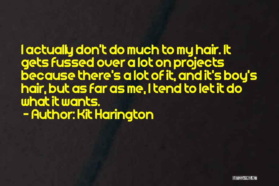 Kit Harington Quotes: I Actually Don't Do Much To My Hair. It Gets Fussed Over A Lot On Projects Because There's A Lot