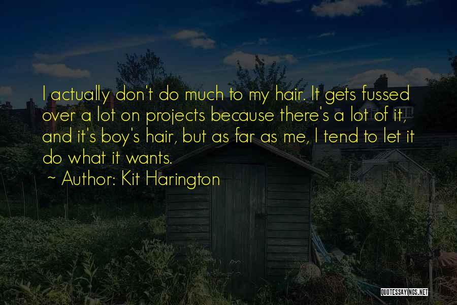 Kit Harington Quotes: I Actually Don't Do Much To My Hair. It Gets Fussed Over A Lot On Projects Because There's A Lot