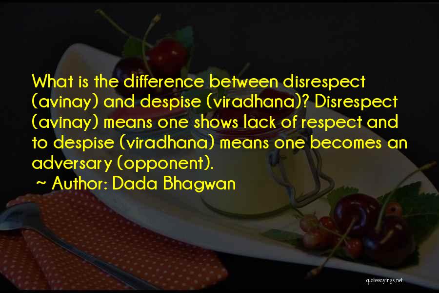 Dada Bhagwan Quotes: What Is The Difference Between Disrespect (avinay) And Despise (viradhana)? Disrespect (avinay) Means One Shows Lack Of Respect And To